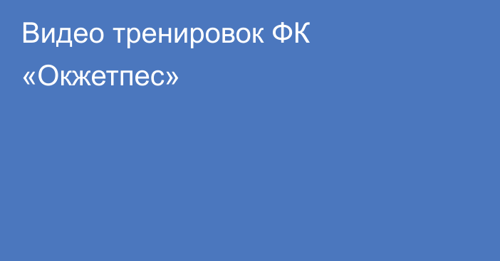 Видео тренировок ФК «Окжетпес»