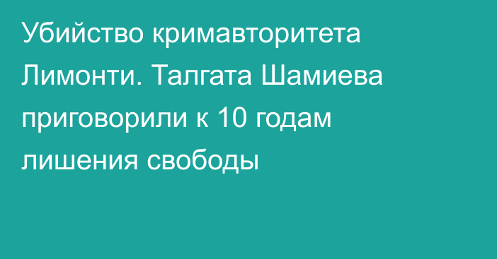 Убийство кримавторитета Лимонти. Талгата Шамиева приговорили к 10 годам лишения свободы