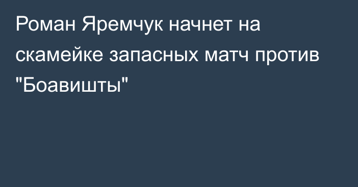 Роман Яремчук начнет на скамейке запасных матч против 