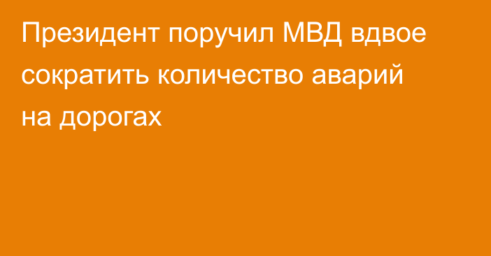 Президент поручил МВД вдвое сократить количество аварий на дорогах