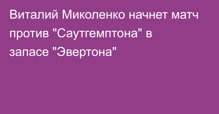 Виталий Миколенко начнет матч против 