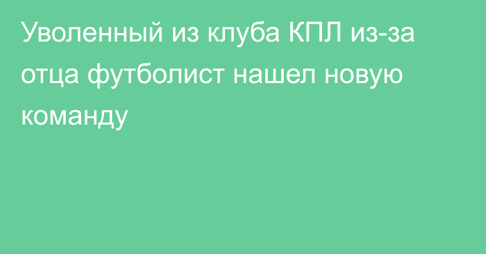 Уволенный из клуба КПЛ из-за отца футболист нашел новую команду