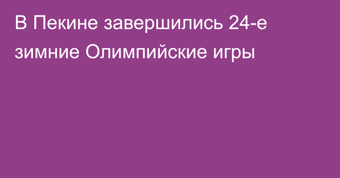 В Пекине завершились 24-е зимние Олимпийские игры