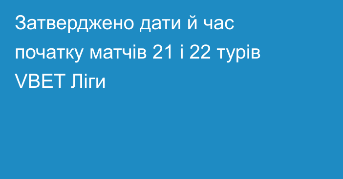 Затверджено дати й час початку матчів 21 і 22 турів VBET Ліги