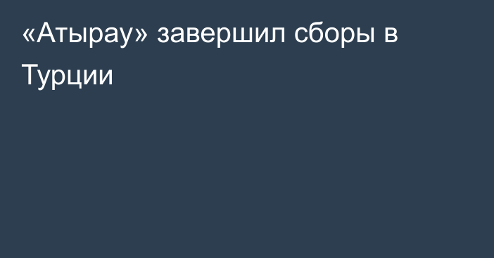 «Атырау» завершил сборы в Турции