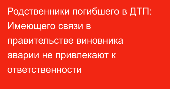 Родственники погибшего в ДТП: Имеющего связи в правительстве виновника аварии не привлекают к ответственности