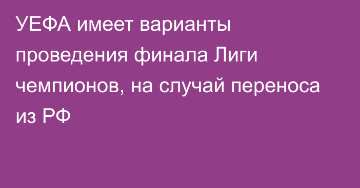 УЕФА имеет варианты проведения финала Лиги чемпионов, на случай переноса из РФ