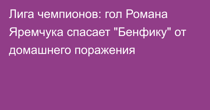 Лига чемпионов: гол Романа Яремчука спасает 