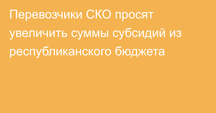 Перевозчики СКО просят увеличить суммы субсидий из республиканского бюджета