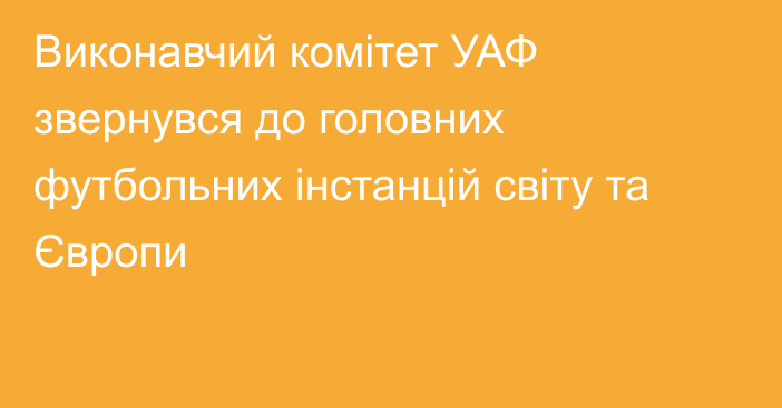 Виконавчий комітет УАФ звернувся до головних футбольних інстанцій світу та Європи