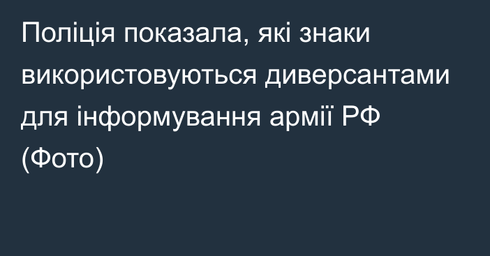 Поліція показала, які знаки використовуються диверсантами для інформування армії РФ (Фото)