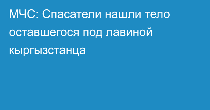 МЧС: Спасатели нашли тело оставшегося под лавиной кыргызстанца