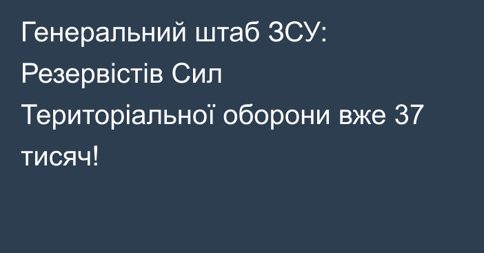 Генеральний штаб ЗСУ: Резервістів Сил Територіальної оборони вже 37 тисяч!