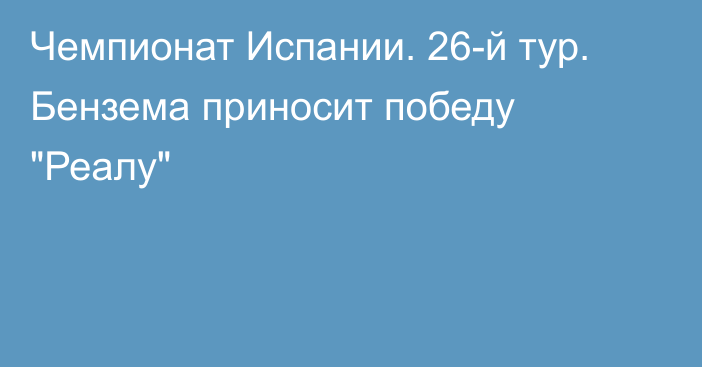 Чемпионат Испании. 26-й тур. Бензема приносит победу 