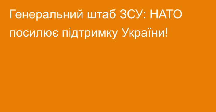 Генеральний штаб ЗСУ: НАТО посилює підтримку України!