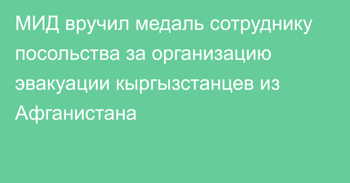 МИД вручил медаль сотруднику посольства за организацию эвакуации кыргызстанцев из Афганистана