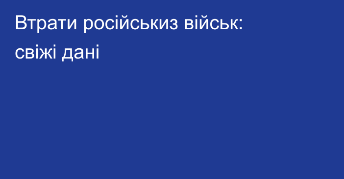 Втрати російськиз військ: свіжі дані