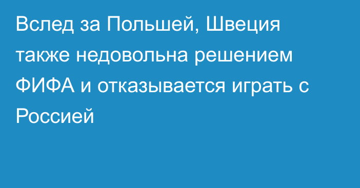 Вслед за Польшей, Швеция также недовольна решением ФИФА и отказывается играть с Россией