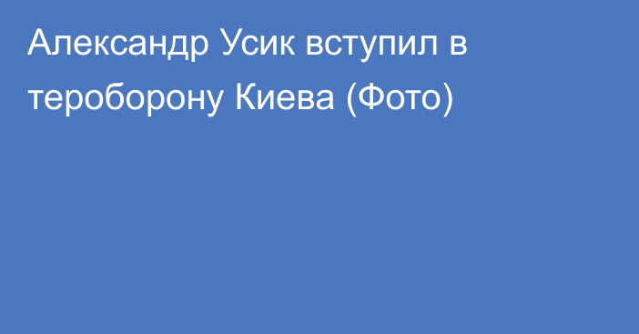 Александр Усик вступил в тероборону Киева (Фото)