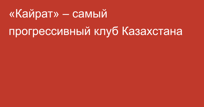 «Кайрат» – самый прогрессивный клуб Казахстана