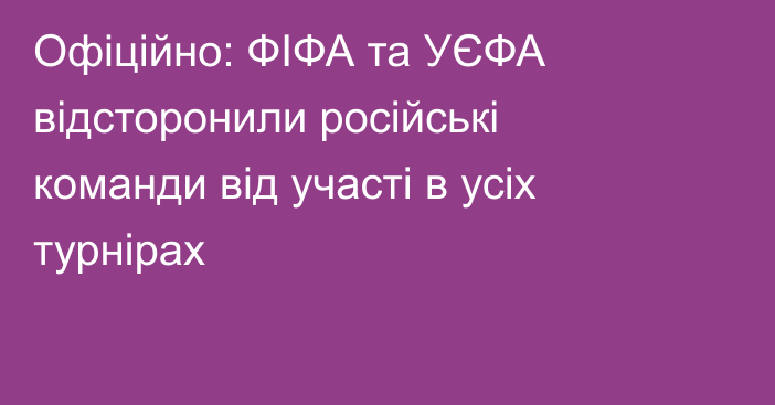 Офіційно: ФІФА та УЄФА відсторонили російські команди від участі в усіх турнірах