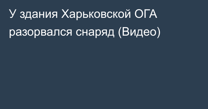 У здания Харьковской ОГА разорвался снаряд (Видео)