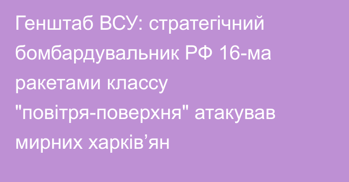 Генштаб ВСУ: стратегічний бомбардувальник РФ 16-ма ракетами классу 