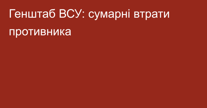 Генштаб ВСУ: сумарні втрати противника