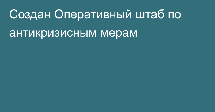 Создан Оперативный штаб по антикризисным мерам