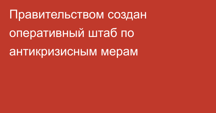 Правительством создан оперативный штаб по антикризисным мерам