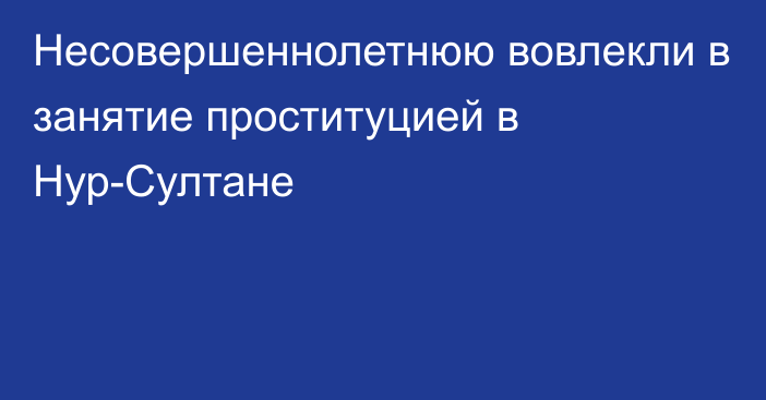 Несовершеннолетнюю вовлекли в занятие проституцией в Нур-Султане