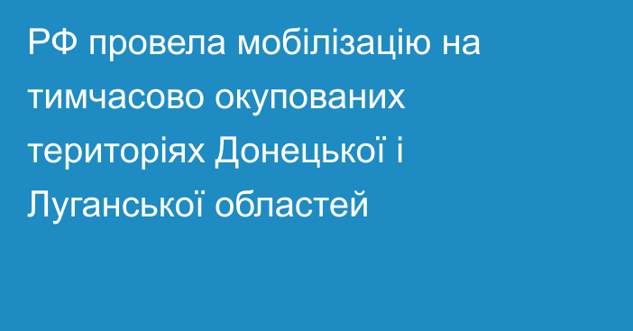 РФ провела мобілізацію на тимчасово окупованих територіях Донецької і Луганської областей