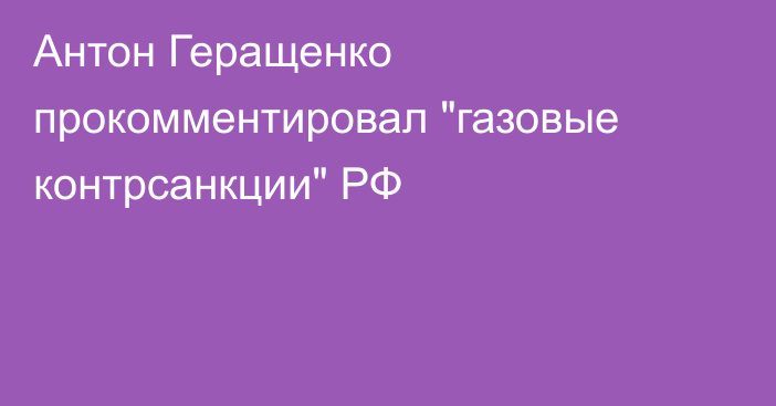 Антон Геращенко прокомментировал 