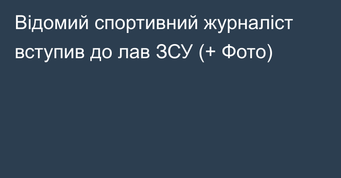 Відомий спортивний журналіст вступив до лав ЗСУ (+ Фото)