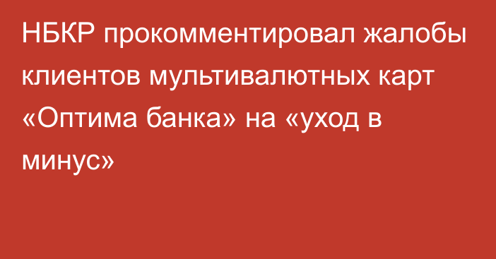 НБКР прокомментировал жалобы клиентов мультивалютных карт «Оптима банка» на «уход в минус»