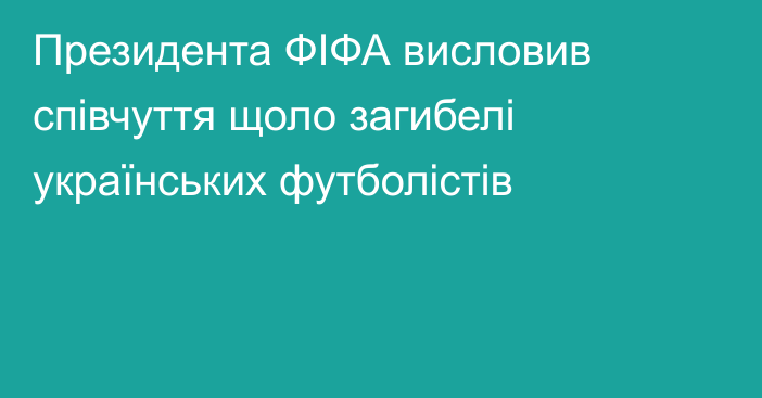 Президента ФІФА висловив співчуття щоло загибелі українських футболістів