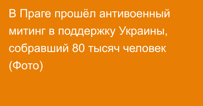 В Праге прошёл антивоенный митинг в поддержку Украины, собравший 80 тысяч человек (Фото)