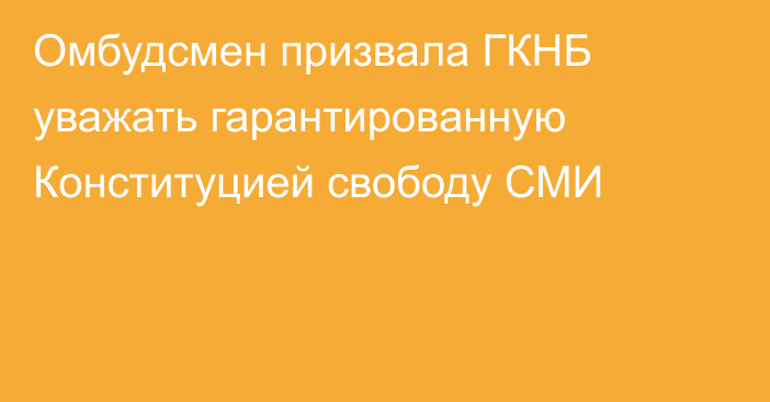 Омбудсмен призвала ГКНБ уважать гарантированную Конституцией свободу СМИ