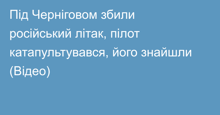 Під Черніговом збили російський літак, пілот катапультувався, його знайшли (Відео)