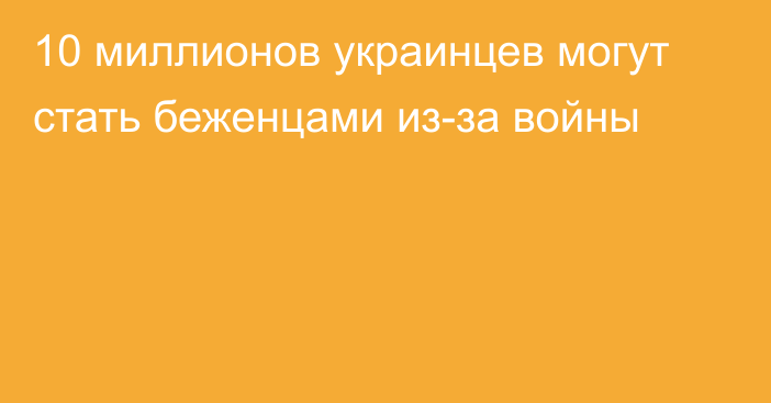 10 миллионов украинцев могут стать беженцами из-за войны