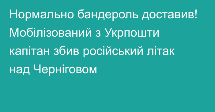 Нормально бандероль доставив! Мобілізований з Укрпошти капітан збив російський літак над Черніговом