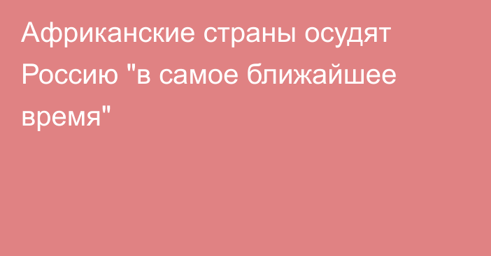 Африканские страны осудят Россию 