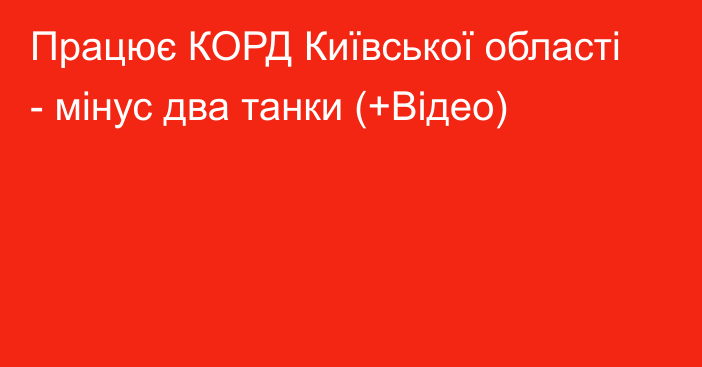 Працює КОРД Київської області - мінус два танки (+Відео)