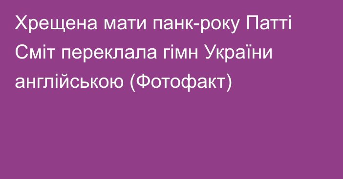 Хрещена мати панк-року Патті Сміт переклала гімн України англійською (Фотофакт)