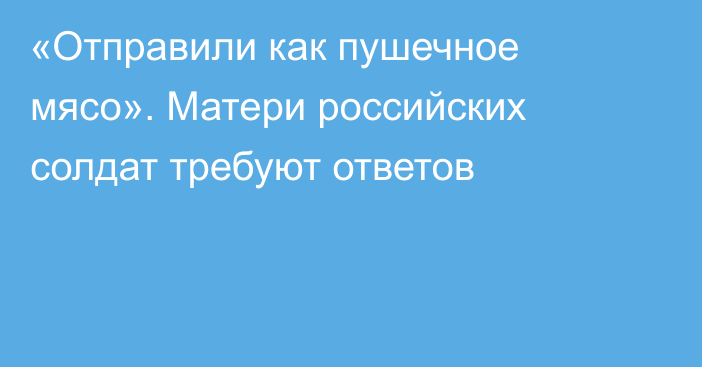 «Отправили как пушечное мясо». Матери российских солдат требуют ответов