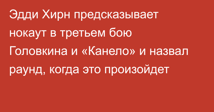 Эдди Хирн предсказывает нокаут в третьем бою Головкина и «Канело» и назвал раунд, когда это произойдет