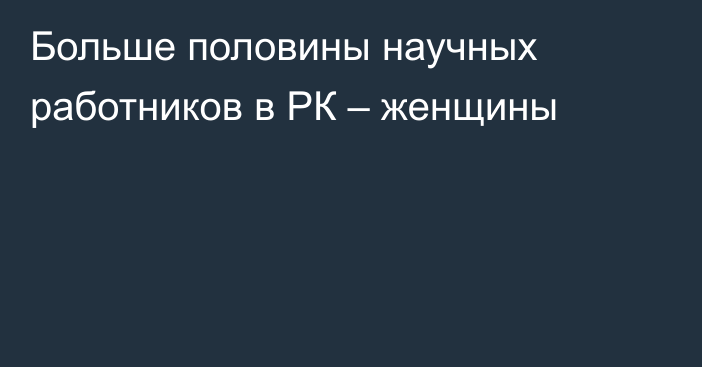 Больше половины научных работников в РК – женщины