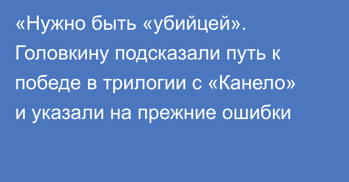 «Нужно быть «убийцей». Головкину подсказали путь к победе в трилогии с «Канело» и указали на прежние ошибки