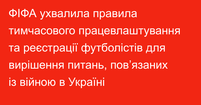 ФІФА ухвалила правила тимчасового працевлаштування та реєстрації футболістів для вирішення питань, пов’язаних із війною в Україні