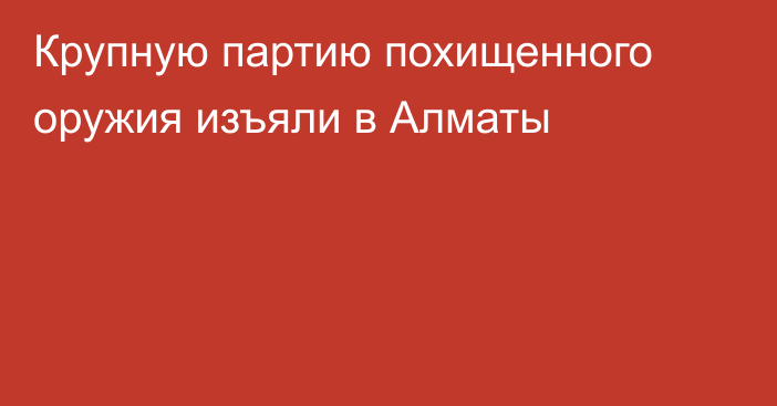 Крупную партию похищенного оружия изъяли в Алматы